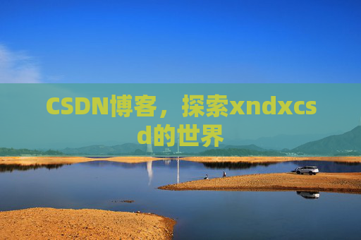CSDN博客，探索xndxcsd的世界